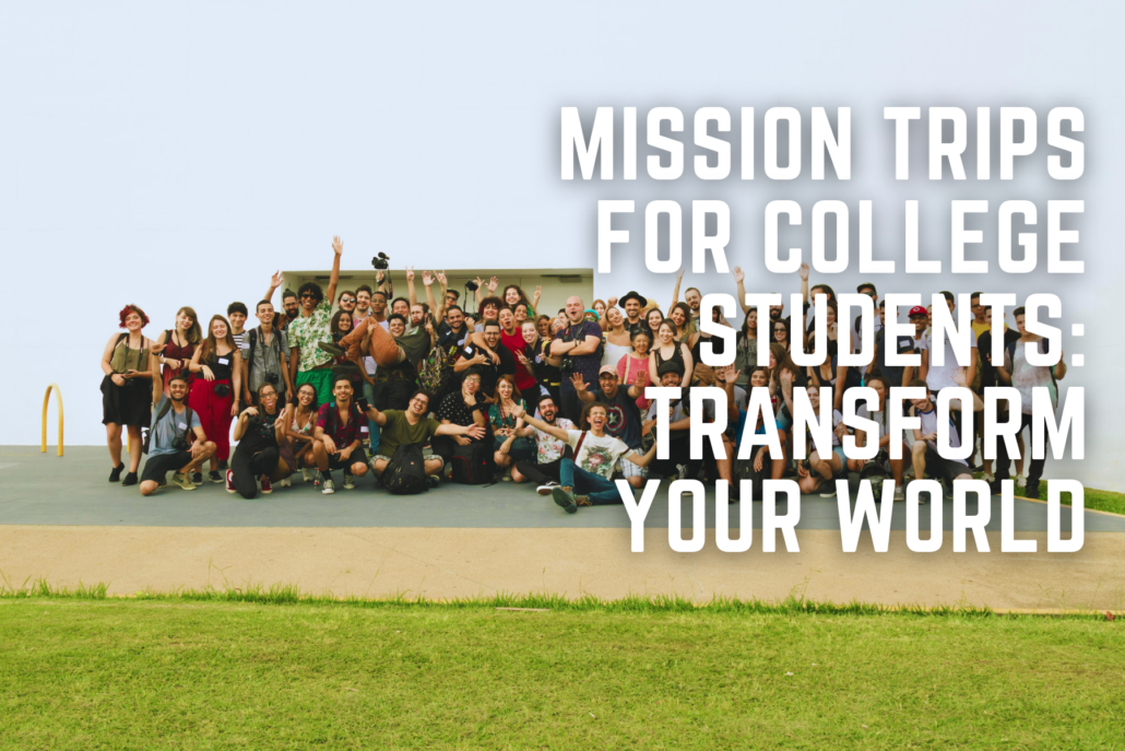 Mission Trips for College Students: Transform Your World